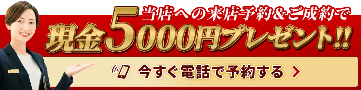 当店への来店予約＆ご成約で現金5千円プレゼント