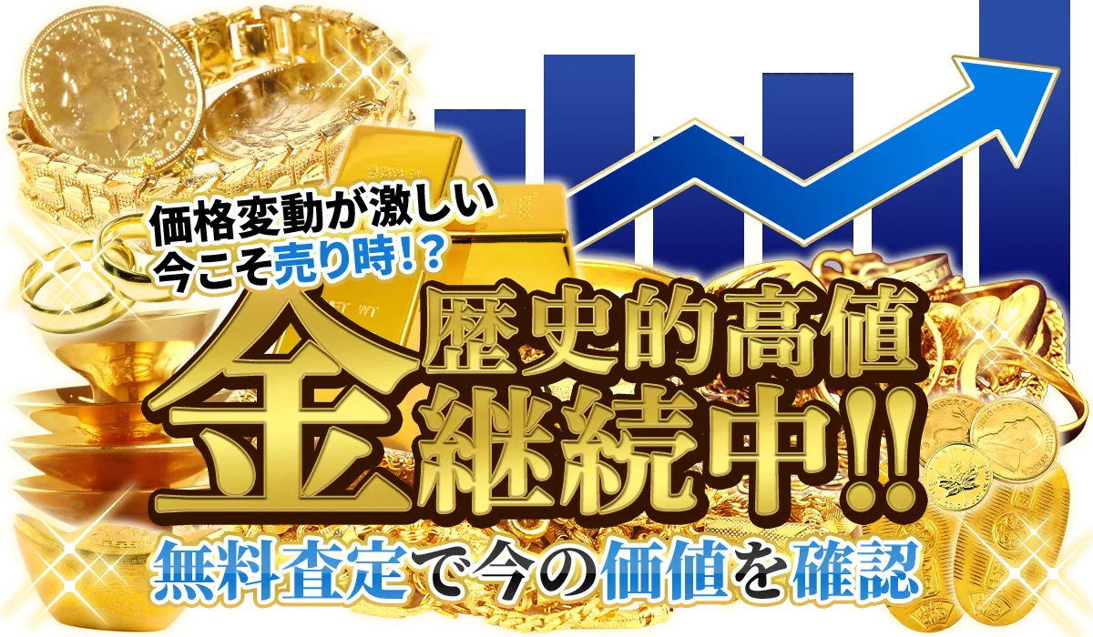 価格変動が激しい今こそ売り時！？ 金 歴史的高値継続中 無料査定で今の価値を確認
