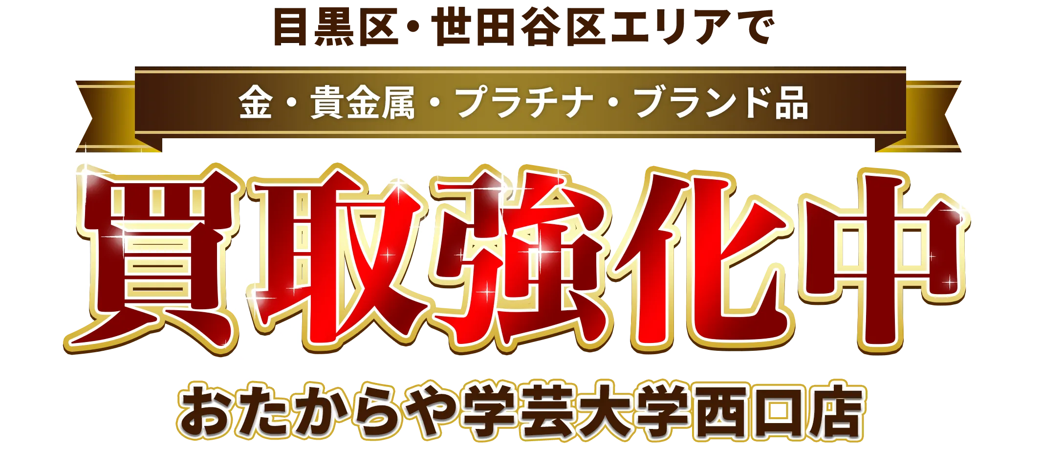 ○○エリアで金・貴金属・プラチナ・ブランド品買取強化中！ おたからや 学芸大学西口店